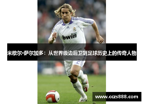 米歇尔·萨尔加多：从世界级边后卫到足球历史上的传奇人物