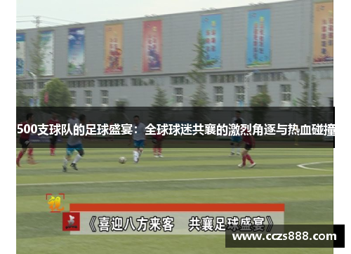 500支球队的足球盛宴：全球球迷共襄的激烈角逐与热血碰撞