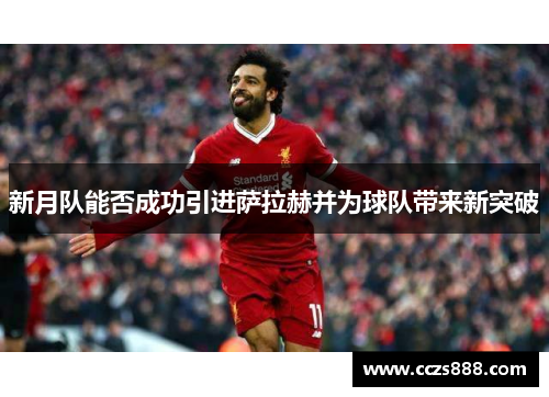 新月队能否成功引进萨拉赫并为球队带来新突破