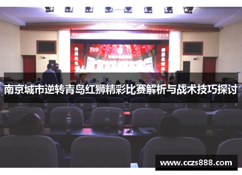 南京城市逆转青岛红狮精彩比赛解析与战术技巧探讨